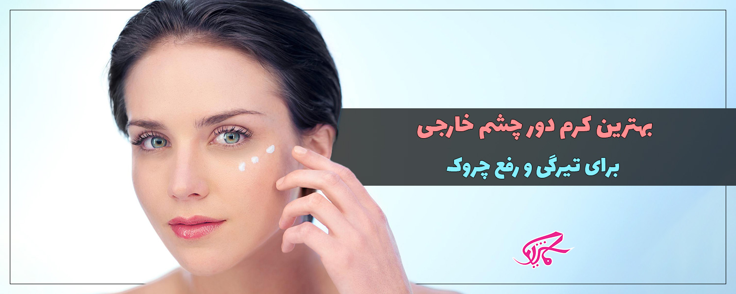 بهترین کرم دور چشم خارجی برای تیرگی و رفع چروک