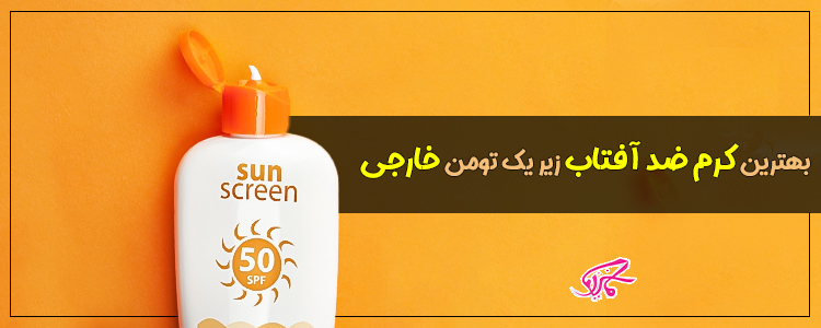 بهترین کرم ضد آفتاب زیر یک تومن خارجی