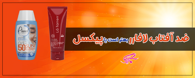 ضد آفتاب لافارر بهتر است یا پیکسل؟ بررسی تفاوت ها و مزایا