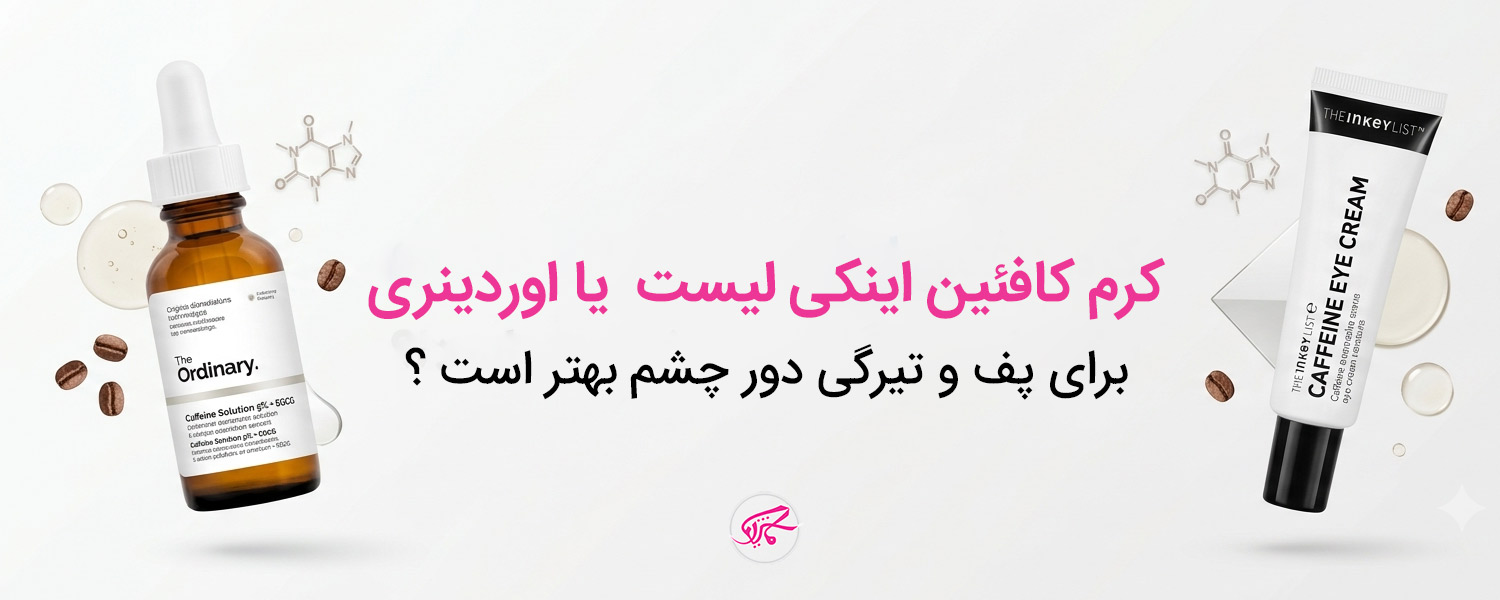 کرم کافئین اینکی لیست یا اوردینری برای پف و تیرگی دور چشم بهتر است؟