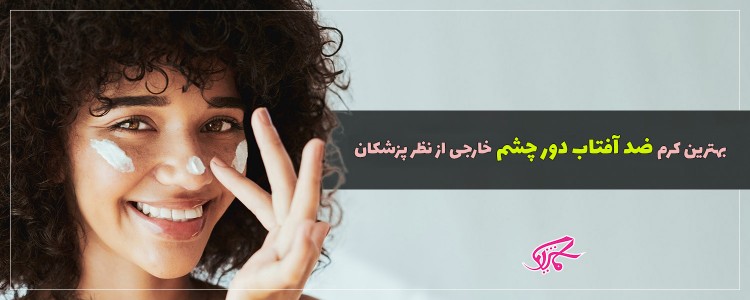 بهترین کرم ضد آفتاب دور چشم خارجی از نظر پزشکان