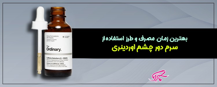 بهترین زمان مصرف و طرز استفاده از سرم دور چشم اوردینری