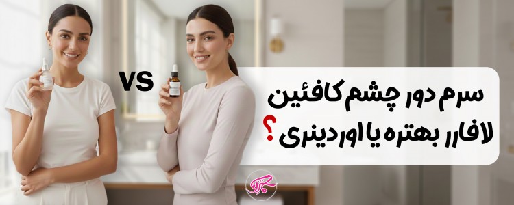 سرم دور چشم کافئین لافارر بهتره یا اوردینری
