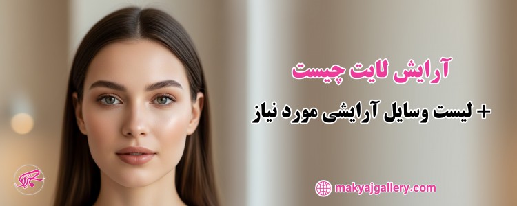 آرایش لایت چیست و لیست وسایل آرایشی برای آرایش لایت