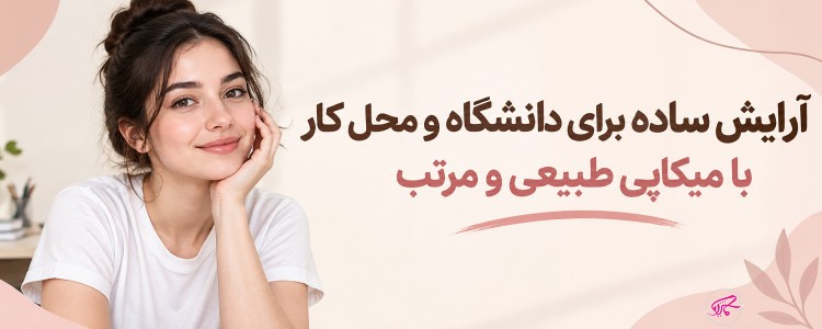 آرایش ساده برای دانشگاه و محل کار با میکاپی طبیعی و مرتب